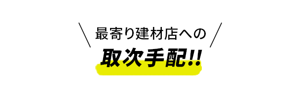 最寄り建材店への取次手配!!